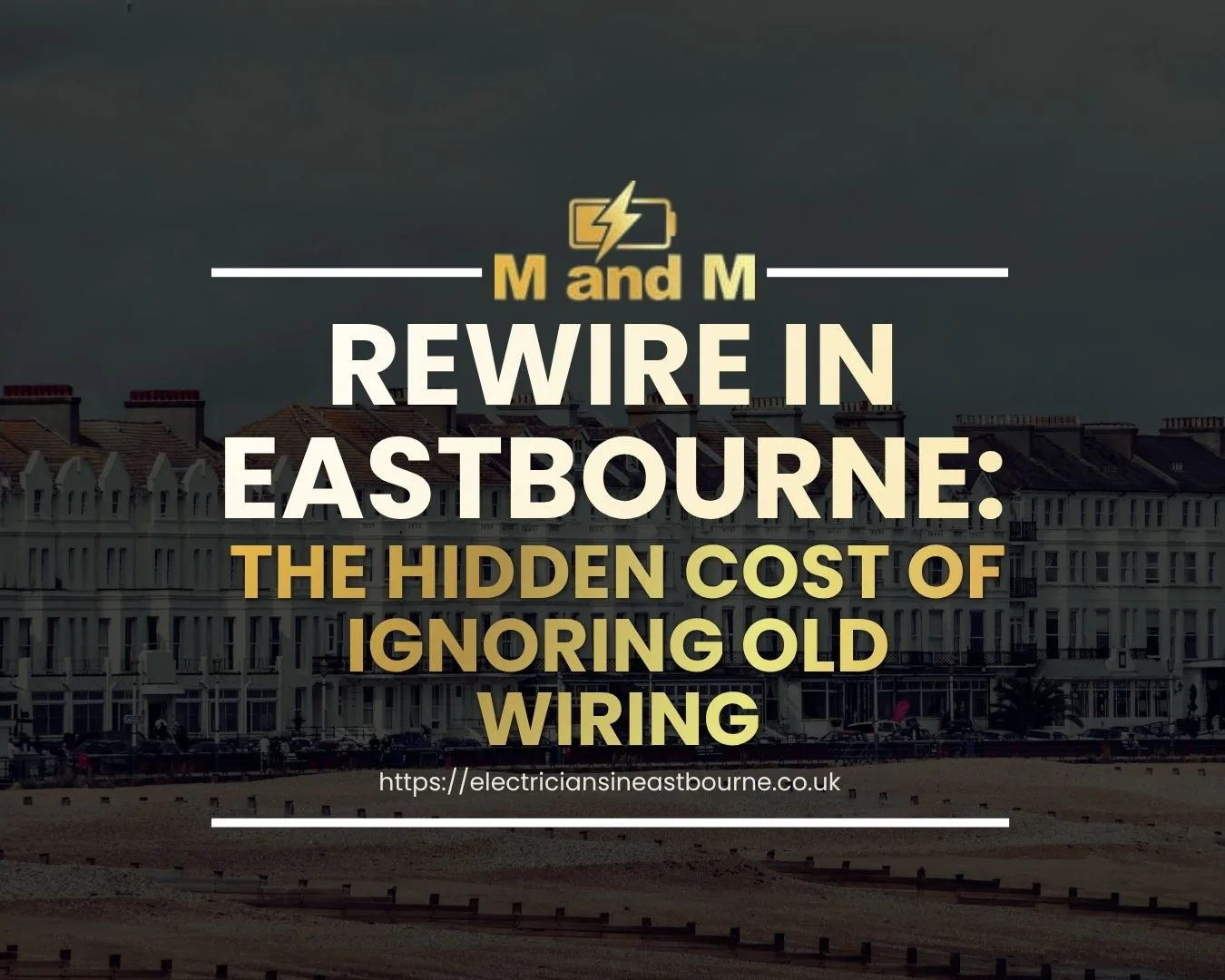 Rewire in Eastbourne: The Hidden Cost of Ignoring Old Wiring