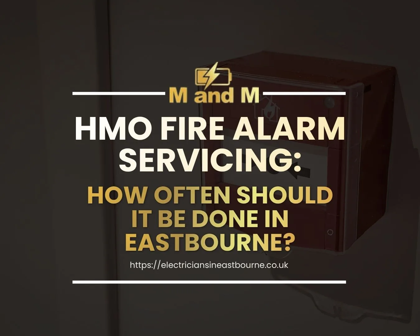 HMO Fire Alarm Servicing: How Often Should It Be Done in Eastbourne?