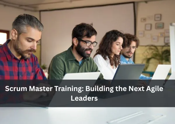 Scrum Master Training: Building the Next Agile Leaders