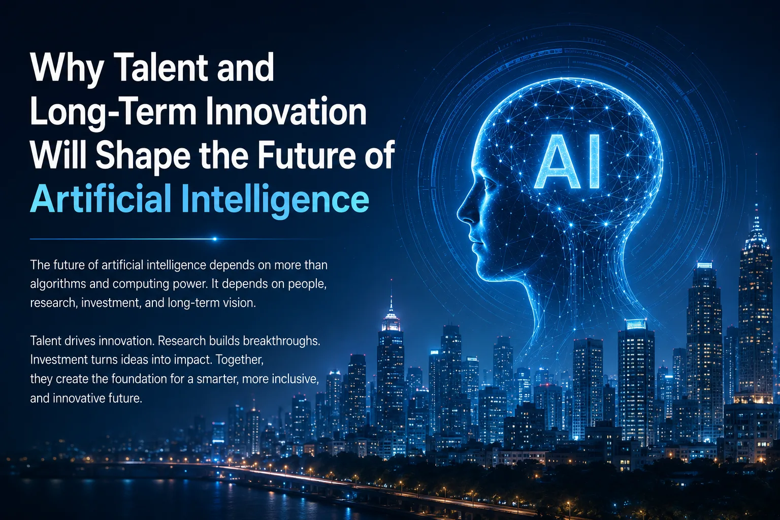 Why Talent and Long-Term Innovation Will Shape the Future of Artificial Intelligence