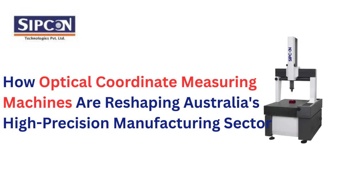 How Optical Coordinate Measuring Machines Are Reshaping Australia's High-Precision Manufacturing Sector