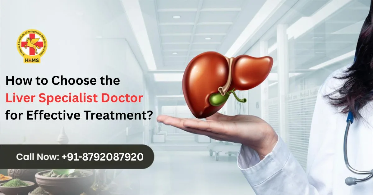 How to Choose the Best Liver Specialist Doctor for Effective Treatment?