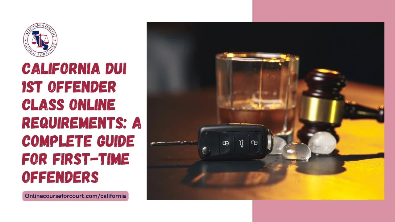 California DUI 1st Offender Class Online Requirements: A Complete Guide for First-Time Offenders