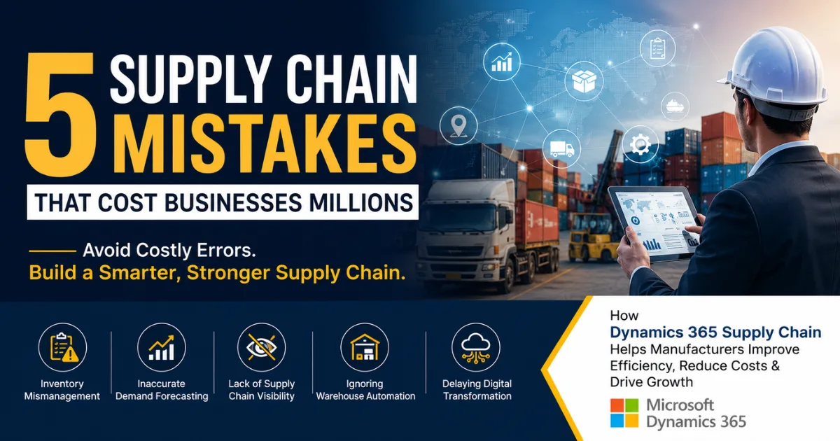5 Supply Chain Mistakes That Cost Businesses Millions: How Dynamics 365 Supply Chain Helps Manufacturers Stay Competitive