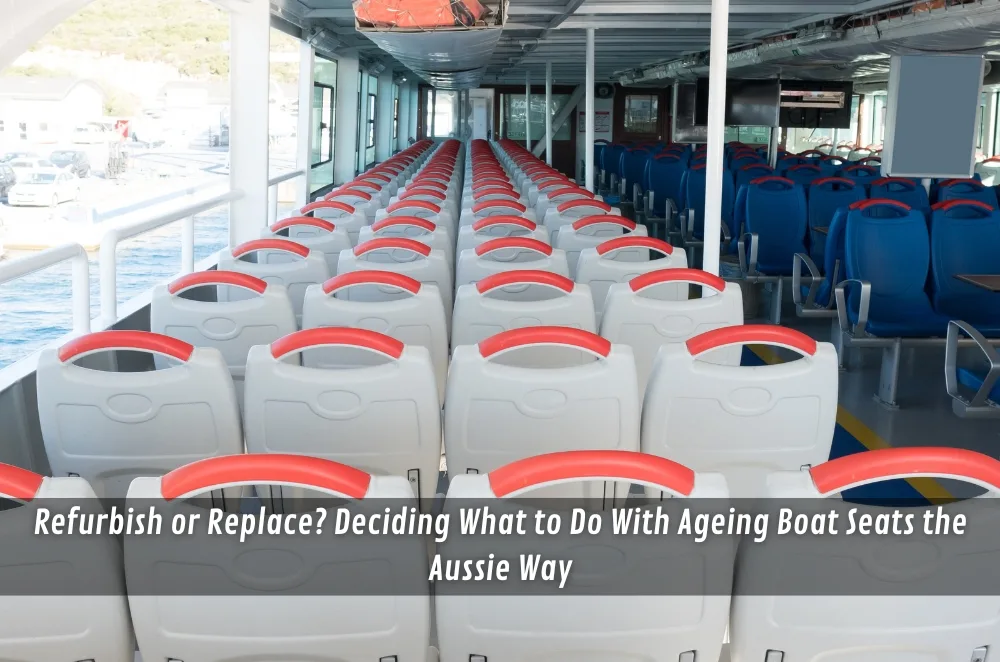 Refurbish or Replace? Deciding What to Do With Ageing Boat Seats the Aussie Way