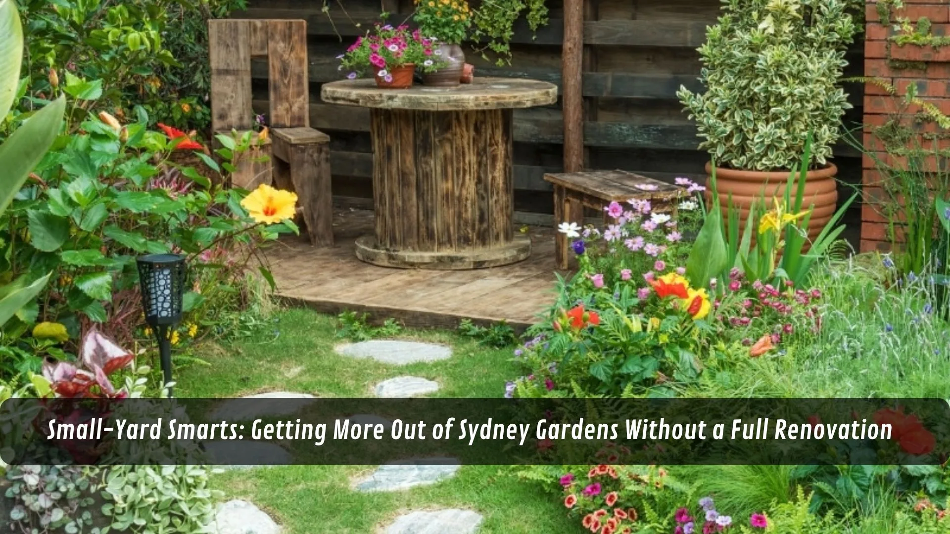 Small-Yard Smarts: Getting More Out of Sydney Gardens Without a Full Renovation