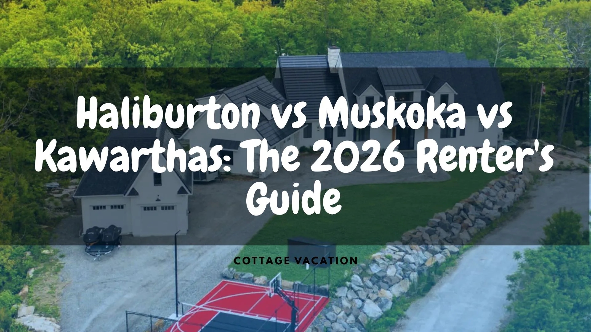Haliburton vs Muskoka vs Kawarthas: The 2026 Renter's Guide
