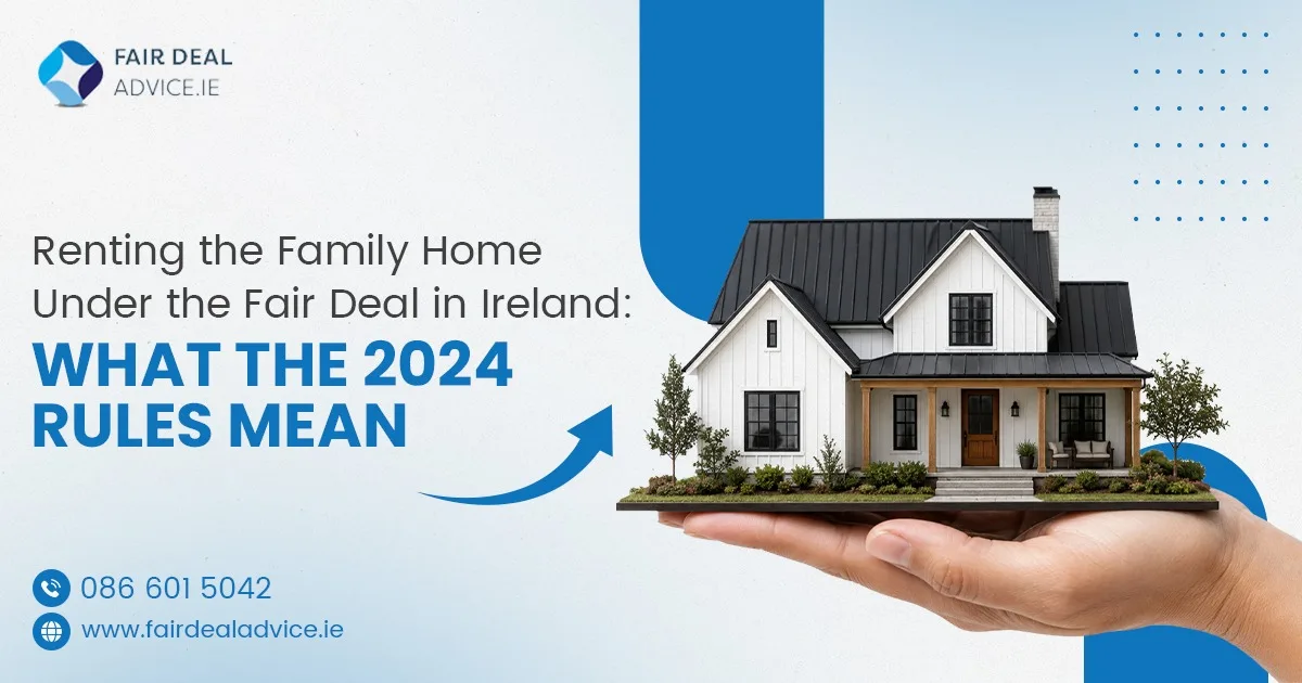 Renting the Family Home Under the Fair Deal in Ireland: What the 2024 Rules Mean