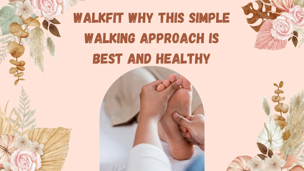 Walkfit Why This Simple Walking Approach is Best and Healthy