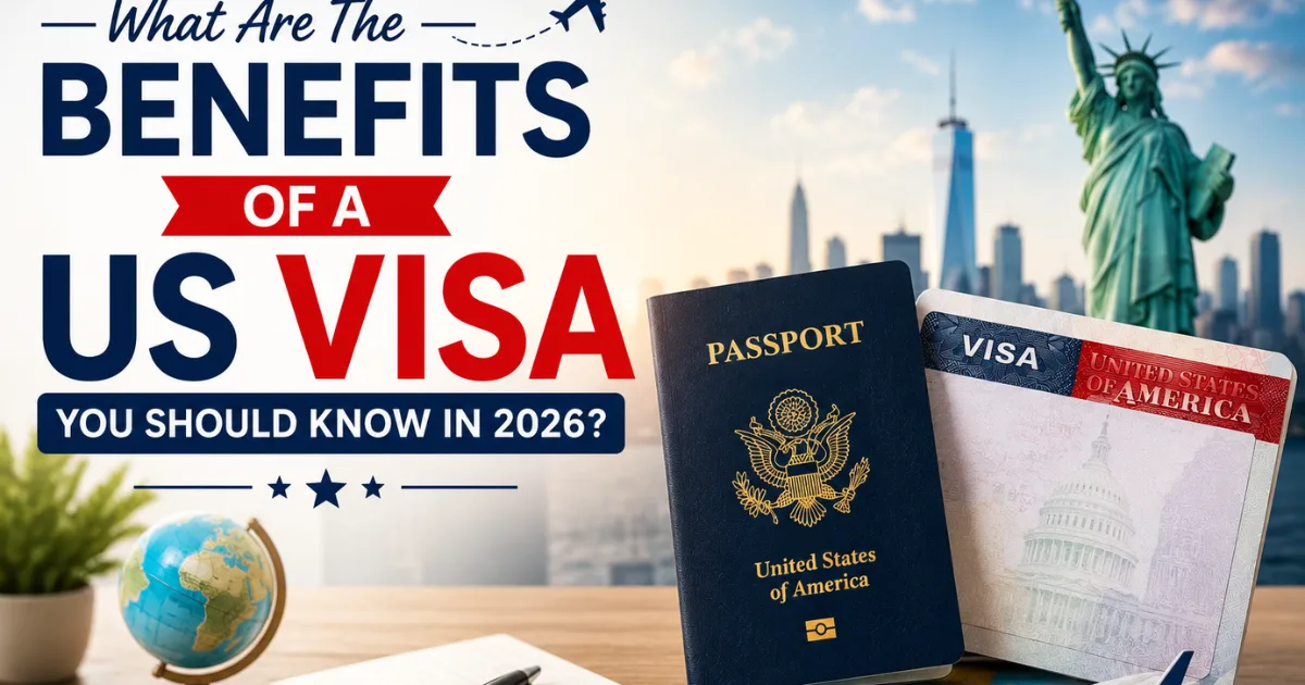 What Are the Benefits of a US Visa You Should Know in 2026?