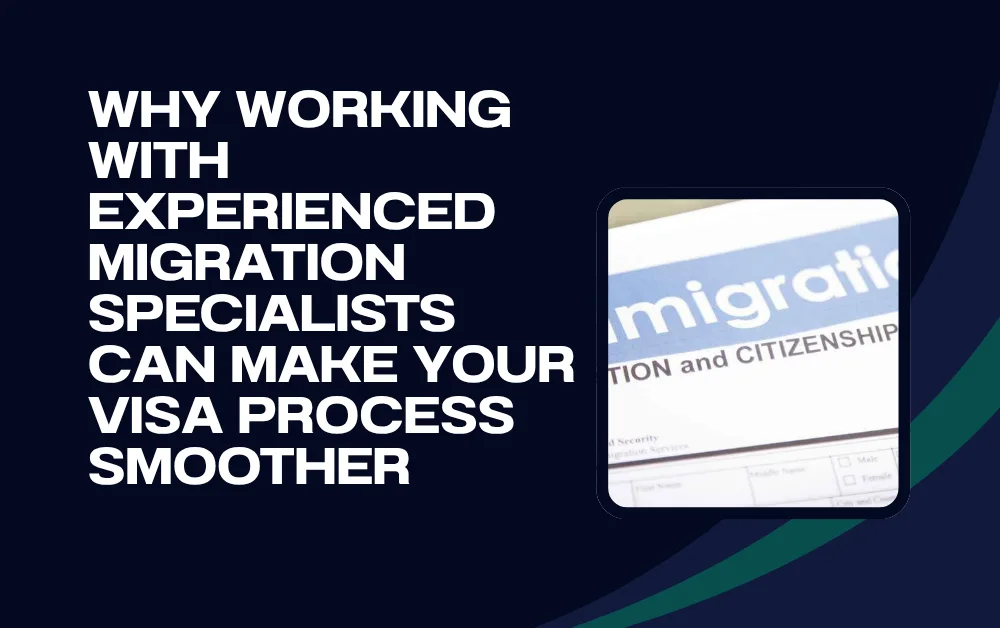 Why Working With Experienced Migration Specialists Can Make Your Visa Process Smoother
