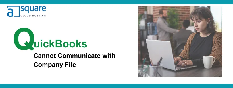 Let’s Resolve the Issue of QuickBooks Cannot Communicate with Company File