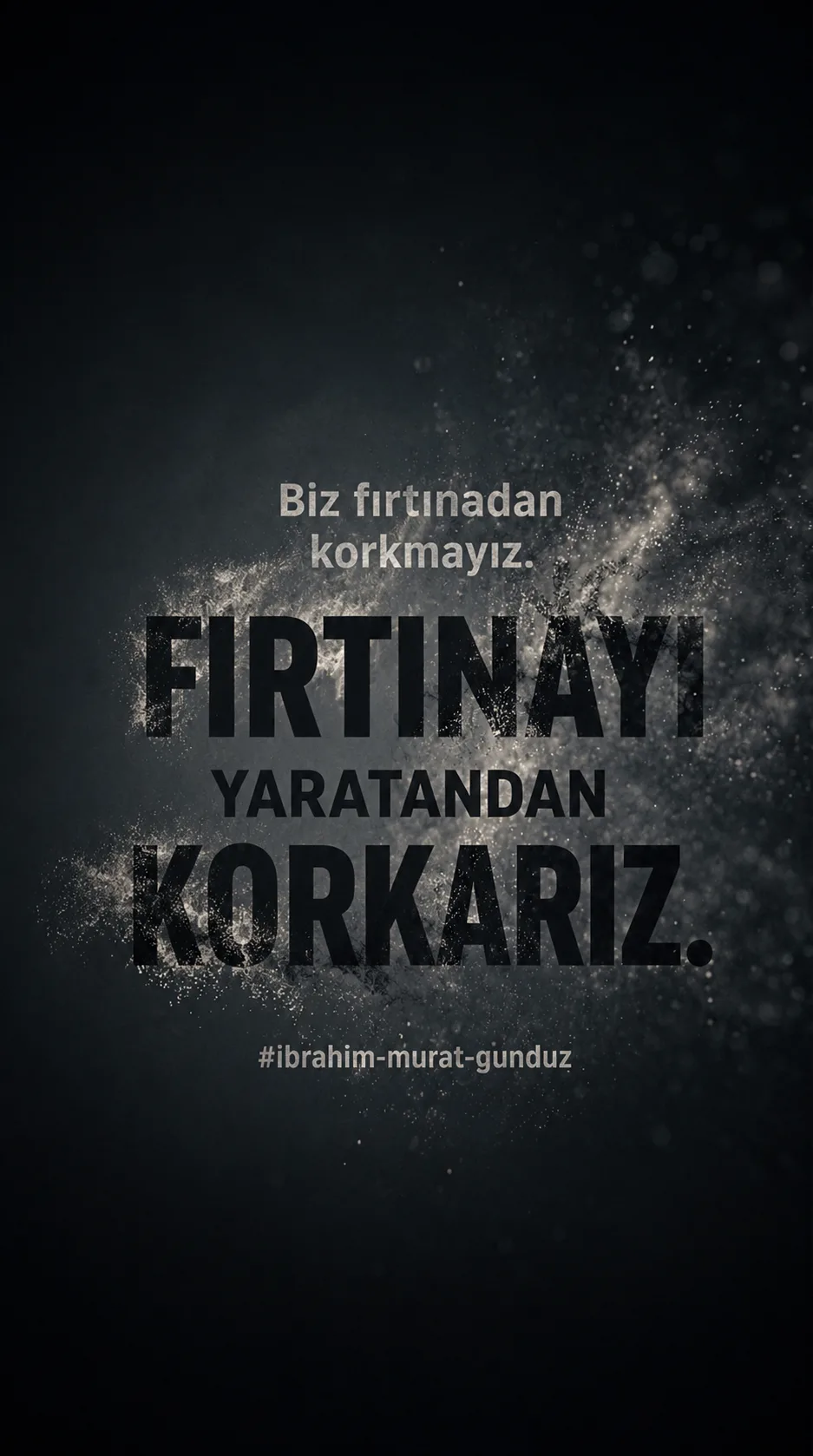 Ibrahim Murat Gunduz: Biz Firtinadan Korkmayiz, Firtinayi Yaratandan Korkariz