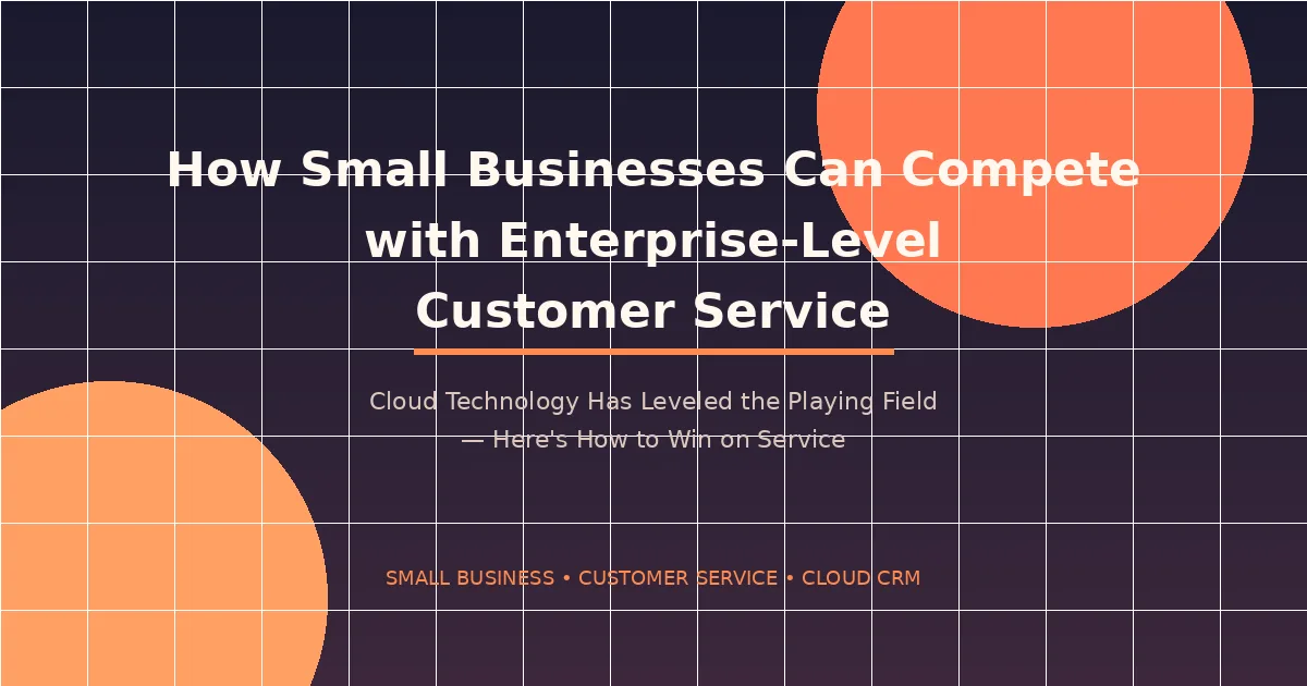 How Small Businesses Can Compete with Enterprise-Level Customer Service