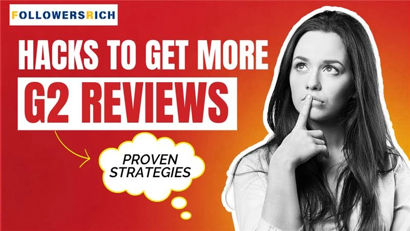 Hacks to Get More G2 Reviews: Proven Strategies for Success