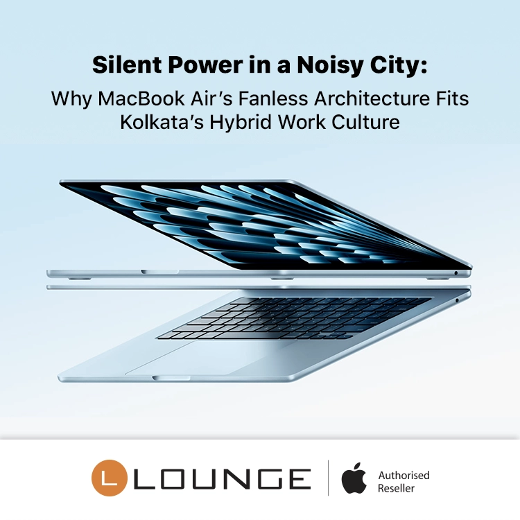 Silent Power in a Noisy City: Why MacBook Air’s Fanless Architecture Fits Kolkata’s Hybrid Work Culture