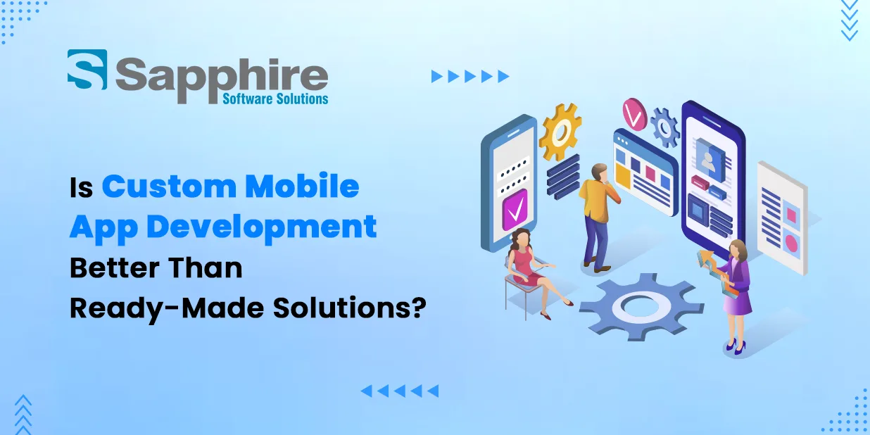 Is Custom Mobile App Development Better Than Ready-Made Solutions?